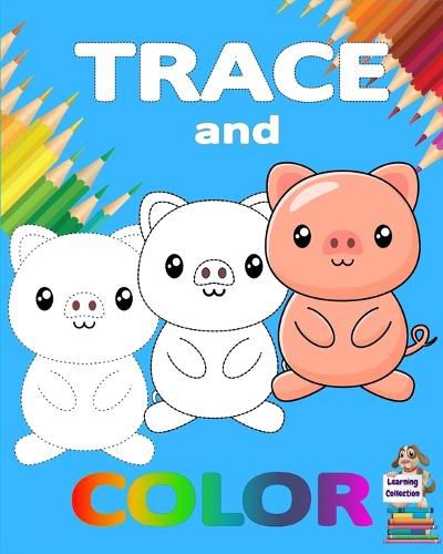 Cover image for Trace and Color: Learning Collection Ages 3-6 Easy Kids Drawing Preschool Kindergarten &#921; Practice line tracing, pen control to trace &#921; Cute animal trace and color book for kids &#921; Fun and simple color and trace book for toddlers