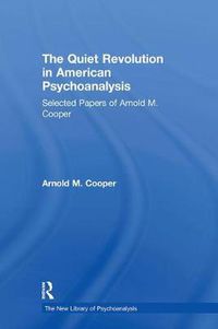 Cover image for The Quiet Revolution in American Psychoanalysis: Selected Papers of Arnold M. Cooper