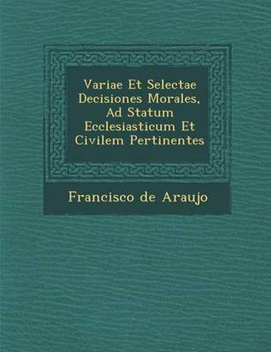 Cover image for Variae Et Selectae Decisiones Morales, Ad Statum Ecclesiasticum Et Civilem Pertinentes