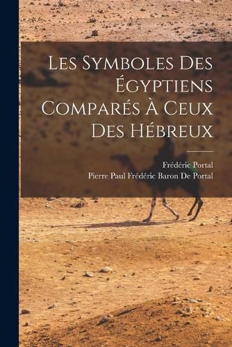 Cover image for Les Symboles Des Egyptiens Compares A Ceux Des Hebreux