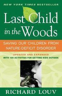 Cover image for Last Child in the Woods: Saving Our Childern from Nature-deficit Disorder