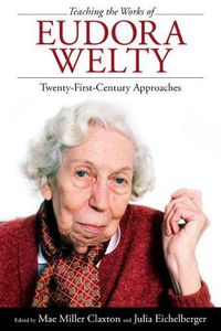 Cover image for Teaching the Works of Eudora Welty: Twenty-First-Century Approaches