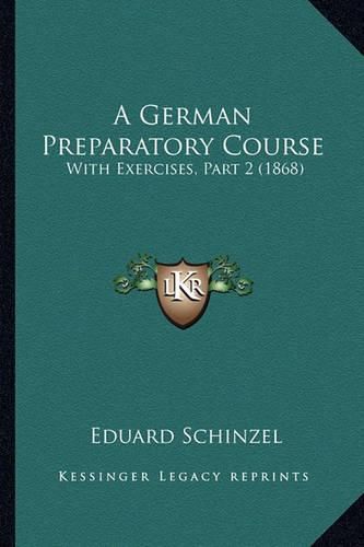 Cover image for A German Preparatory Course: With Exercises, Part 2 (1868)
