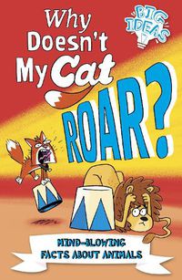 Cover image for Why Doesn't My Cat Roar?: Mind-Blowing Facts About Animals