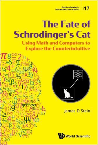 Cover image for Fate Of Schrodinger's Cat, The: Using Math And Computers To Explore The Counterintuitive