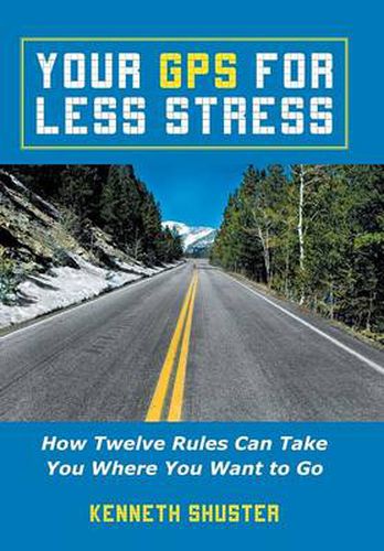 Cover image for Your GPS for Less Stress: How Twelve Rules Can Take You Where You Want to Go