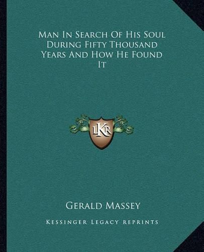 Man in Search of His Soul During Fifty Thousand Years and How He Found It