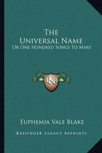 Cover image for The Universal Name: Or One Hundred Songs to Mary