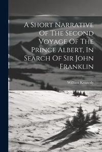 Cover image for A Short Narrative Of The Second Voyage Of The Prince Albert, In Search Of Sir John Franklin