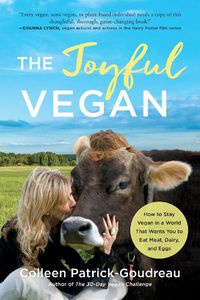 Cover image for The Joyful Vegan: How to Stay Vegan in a World That Wants You to Eat Meat, Dairy, and Eggs