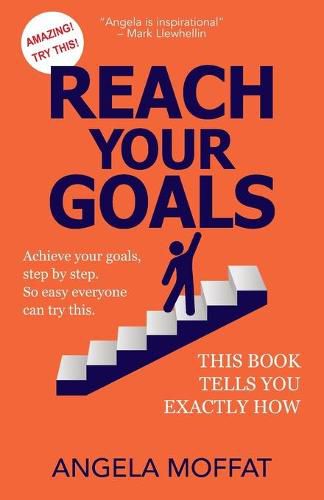 Cover image for Reach Your Goals: Achieve Your Goals, Step By Step. So Easy Everyone Can Try This. This Book Tells You Exactly How