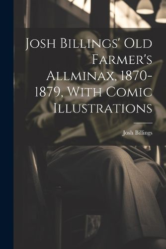 Josh Billings' Old Farmer's Allminax, 1870-1879, With Comic Illustrations