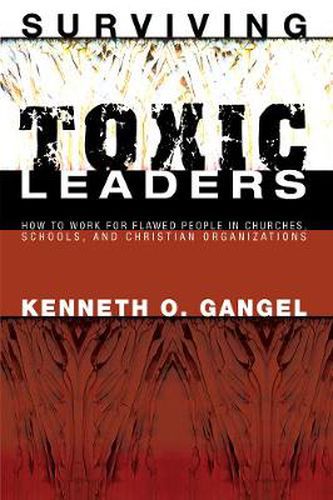 Cover image for Surviving Toxic Leaders: How to Work for Flawed People in Churches, Schools, and Christian Organizations