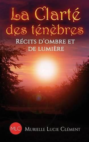 Cover image for La Clart  des t n bres: R cits d'ombre et de lumi re