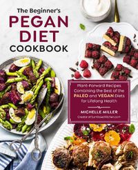 Cover image for The Beginner's Pegan Diet Cookbook: Plant-Forward Recipes Combining the Best of the Paleo and Vegan Diets for Lifelong Health