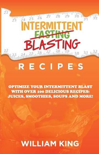 Cover image for Intermittent Blasting Recipes: Optimize Your Intermittent Blast with Over 100 Delicious Recipes: Juices, Smoothies, Soups and More!