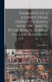 Cover image for Narrative of a Journey From Heraut to Khiva, Moscow, and St. Petersburgh, During the Late Russian In