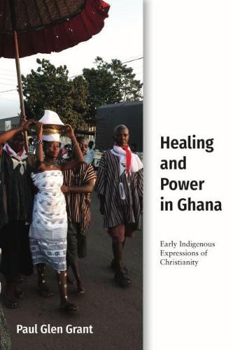 Cover image for Healing and Power in Ghana: Early Indigenous Expressions of Christianity