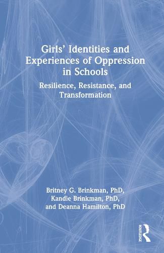 Cover image for Girls' Identities and Experiences of Oppression in Schools: Resilience, Resistance, and Transformation