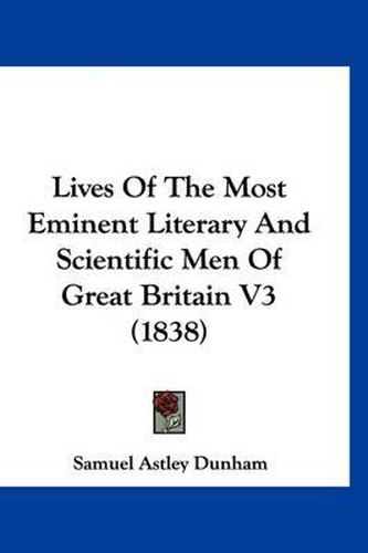 Cover image for Lives of the Most Eminent Literary and Scientific Men of Great Britain V3 (1838)