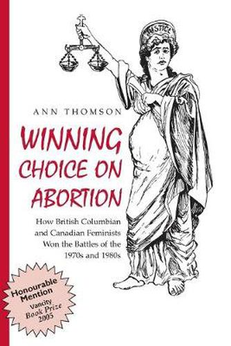 Cover image for Winning Choice on Abortion: How British Columbian and Canadian Feminists Won the Battles of the 1970s and 1980s