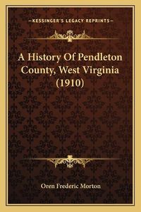 Cover image for A History of Pendleton County, West Virginia (1910)