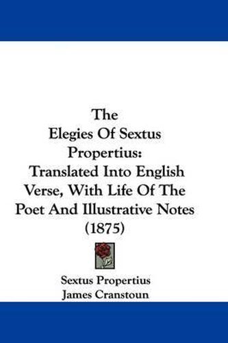 The Elegies of Sextus Propertius: Translated Into English Verse, with Life of the Poet and Illustrative Notes (1875)