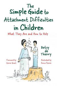 Cover image for The Simple Guide to Attachment Difficulties in Children: What They Are and How to Help
