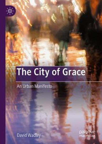 Cover image for The City of Grace: An Urban Manifesto