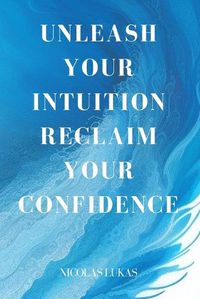 Cover image for Unleash your Intuition Reclaim your confidence