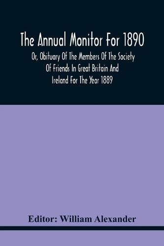 The Annual Monitor For 1890 Or, Obituary Of The Members Of The Society Of Friends In Great Britain And Ireland For The Year 1889