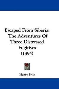 Cover image for Escaped from Siberia: The Adventures of Three Distressed Fugitives (1894)