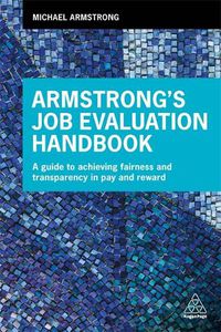 Cover image for Armstrong's Job Evaluation Handbook: A Guide to Achieving Fairness and Transparency in Pay and Reward