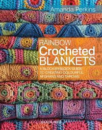 Cover image for Rainbow Crocheted Blankets: A Block-by-Block Guide to Creating Colourful Afghans and Throws