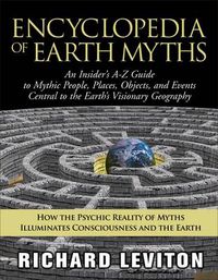 Cover image for Encyclopedia of Earth Myths: An Insiders A-Z Guide to Mythic People Places Objects and Events Central to the Earths Visionary Geography