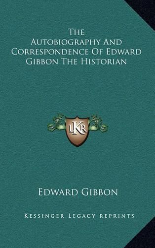 The Autobiography and Correspondence of Edward Gibbon the Historian