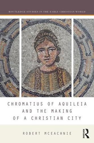 Cover image for Chromatius of Aquileia and the Making of a Christian City