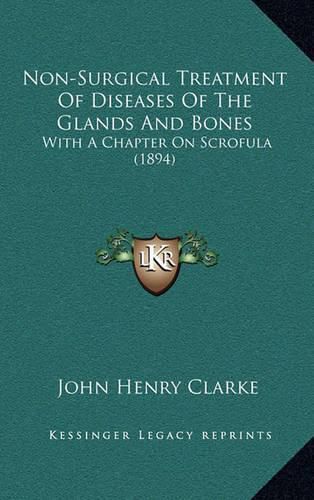 Non-Surgical Treatment of Diseases of the Glands and Bones: With a Chapter on Scrofula (1894)