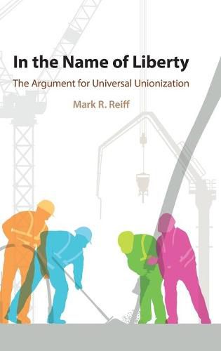 Cover image for In the Name of Liberty: The Argument for Universal Unionization