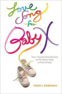 Cover image for Love Song For Baby X: How I Stayed (Almost) Sane on the Rocky Road to Parenthood