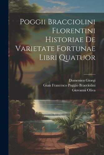 Cover image for Poggii Bracciolini Florentini Historiae De Varietate Fortunae Libri Quatuor