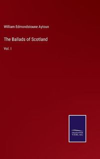 Cover image for The Ballads of Scotland: Vol. I