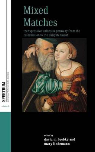 Cover image for Mixed Matches: Transgressive Unions in Germany from the Reformation to the Enlightenment