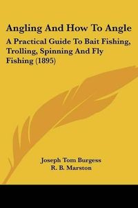 Cover image for Angling and How to Angle: A Practical Guide to Bait Fishing, Trolling, Spinning and Fly Fishing (1895)