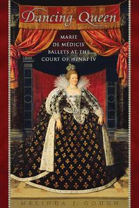 Cover image for Dancing Queen: Marie de Medicis' Ballets at the Court of Henri IV