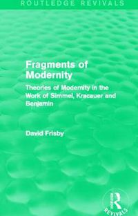 Cover image for Fragments of Modernity: Theories of Modernity in the Work of Simmel, Kracauer and Benjamin