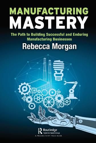 Cover image for Manufacturing Mastery: The Path to Building Successful and Enduring Manufacturing Businesses