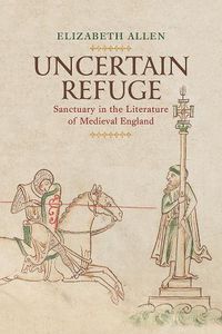 Cover image for Uncertain Refuge: Sanctuary in the Literature of Medieval England