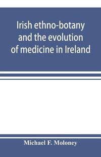 Cover image for Irish ethno-botany and the evolution of medicine in Ireland