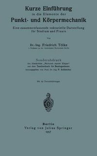 Cover image for Kurze Einfuhrung in Die Elemente Der Punkt- Und Koerpermechanik: Eine Zusammenfassende Vektorielle Darstellung Fur Studium Und Praxis